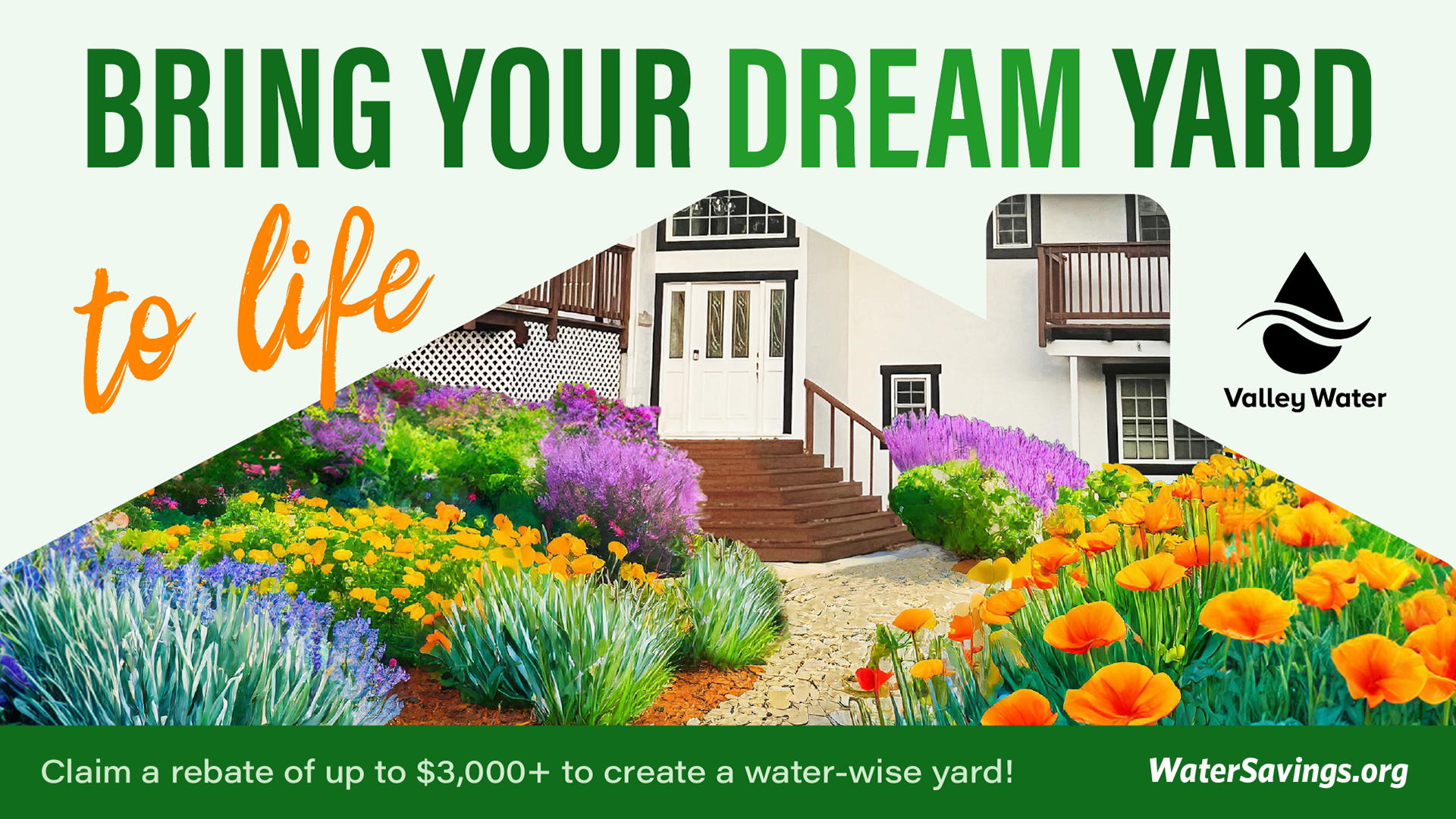 Banner showing a home with a colorful water-wise garden. Text reads “Bring Your Dream Yard to Life.” Valley Water logo. “Claim a rebate of up to $3,000+ to create a water-wise yard!” WaterSavings.org.